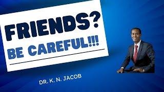 Be Careful With Friends!!! Some Friends Can Kill Your Dreams - Dr. K. N. Jacob