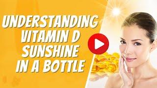 Understanding Vitamin D Sunshine in a Bottle