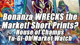 SHORT PRINTS!? BONANZA WRECKS THE MARKET!? House of Champs Yu-Gi-Oh Makret Watch