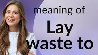 Lay waste to | what is LAY WASTE TO meaning