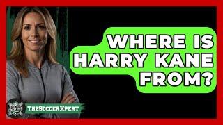 Where Is Harry Kane From? - The Sport Xpert