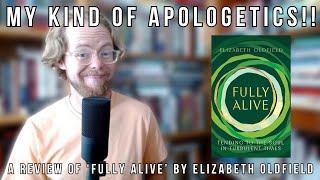 My Kind of Apologetics! A Review of 'Fully Alive' by Elizabeth Oldfield