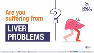 Liver Disease & Treatment | 8 Warning Signs of Liver Problem | PACE Hospitals