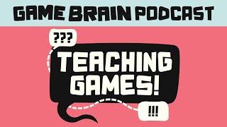 a Guide to Teaching Games! | GAME BRAIN PODCAST