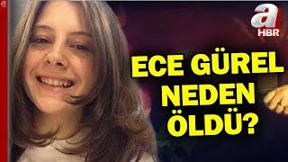 Ece Gürel neden öldü? Otopsi raporundan ne çıktı? | A Haber