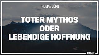 Toter Mythos oder lebendige Hoffnung | Thomas Jörg | EFG Kempten