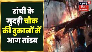 Ranchi Fire News: रांची के गुदड़ी चौक की दुकानों में भीषण आग, लाखों का समान जलकर खाक। Ranchi Fire