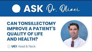 Can Tonsillectomy Improve a Patient's Quality of Life and Health? by Dr. Sepehr Oliaei - UCI ENT