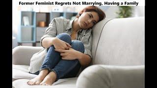 Former FeministRegrets Not Marrying and Having a Family