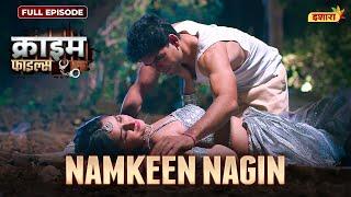 Namkeen Nagin | Crime Files - FULL EPISODE | नई कहानी | Ravi Kishan | Ishara