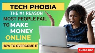 Tech-Phobia: The #1 Reason Why Most People Fail to Make Money Online  (And How You Can Overcome It)