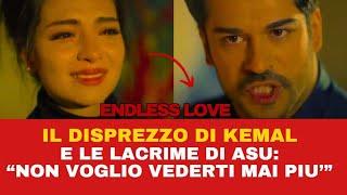 ENDLESS LOVE - IL DISPREZZO DI KEMAL E LE LACRIME DI ASU: "NON VOGLIO VEDERTI MAI PIU'"!(ERA ORA!)