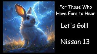 Only For Those Who Have EARS to HEAR. The Storm Has Arrived! Nissan 13 would be a Great RAPTURE!