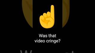 Was The above video cringe