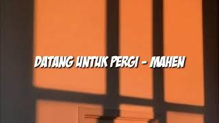 Datang Untuk Pergi - Mahen (Lirik)