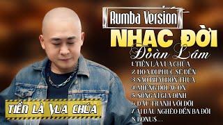 RUMBA NHẠC ĐỜI - TIỀN LÀ VUA CHÚA | LK ĐOÀN LÂM NHỮNG BÀI HAY NHẤT VỀ ĐỜI THẤM TỪNG CÂU