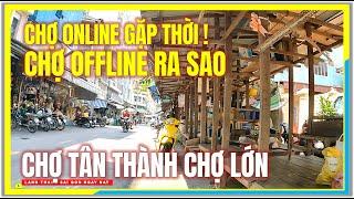 Chợ Online Gặp Thời ! CHỢ OFFLINE RA SAO | CHỢ TÂN THÀNH CHỢ LỚN | Đường Phố Chợ Lớn Sài Gòn