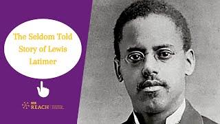 Lewis H  Latimer, Electrical Pioneer and Inventor, a Seldom Told History