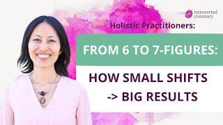 From 6 to 7-figure practice: How small shifts yield big results  holistic health practitioners