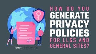 How Do You Generate Privacy Policies For LLGs And General Sites?