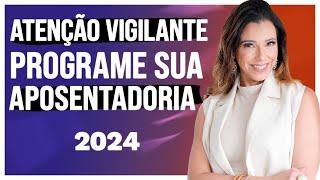 ATENÇÃO VIGILANTE! PROGRAME SEU APOSENTADORIA EM 2024 | ÚLTIMAS NOTÍCIAS