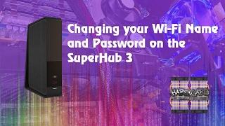 GUIDES: Changing the Wi-Fi Name & Password on Virgin SuperHub 3 - STOP HACKERS