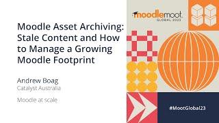 Moodle Asset Archiving: Stale Content & Managing a Growing Moodle Footprint | MoodleMoot Global 2023