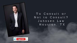 To Consult or Not to Consult? Johnsen Law Houston, TX