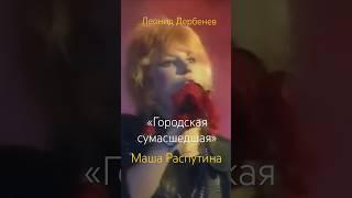 «Городская сумасшедшая» Маша Распутина, легендарный хит  Леонид Дербенев 