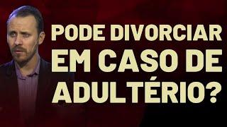 PODE DIVORCIAR EM CASO DE ADULTÉRIO? | Pastor Rodrigo Mocellin