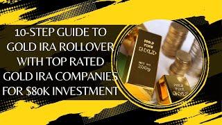 10-Step Guide to Gold IRA Rollover with Top Rated Gold IRA Companies for $80K Investment