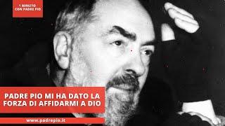 Padre Pio mi ha dato la forza di affidarmi a Dio