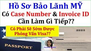 Nhận Mã Số CASE NUMBER & INVOICE ID-- CẦN LÀM GÌ TIẾP THEO?? Sắp Phỏng Vấn Định Cư Mỹ??