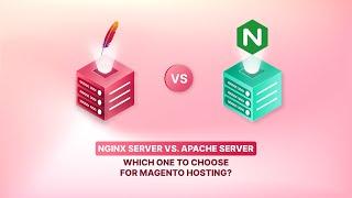 Magento Hosting: Nginx vs. Apache – What You Need to Know