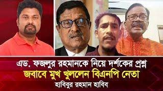 এড. ফজলুর রহমানকে নিয়ে দর্শকের প্রশ্ন, জবাবে মুখ খুললেন বিএনপি নেতা হাবিবুর রহমান হাবিব