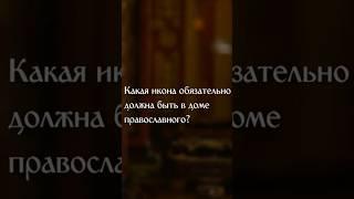 Какая икона обязательно должна быть в доме православного?