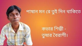 Pasan monre tui din thakite,পাষান মন রে তুই, Covered by -Tushar Bairagi.