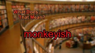 What does monkeyish mean?