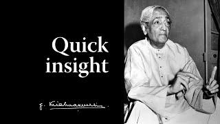 Quick insight | Krishnamurti