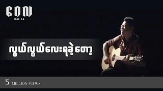 လွယ်လွယ်လေးရခဲ့တော့ - ဝေလ l Lwal Lwal Lay Ya Khae Tot - Wai La