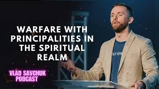 Warfare with Principalities in the Spiritual Realm | Vlad Savchuk Podcast