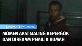 Momen Aksi Maling Kepergok dan Direkam Pemilik Rumah | Liputan 6 Palembang