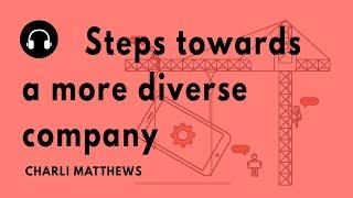 "Steps towards a more diverse company" with Charli K. Matthews