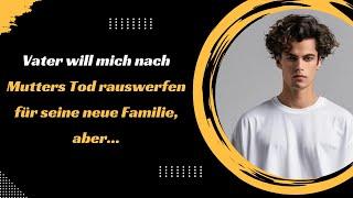 Vater will mich nach Mutters Tod rauswerfen für seine neue Familie, aber...