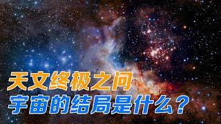 天文终极之问：宇宙的结局是什么？