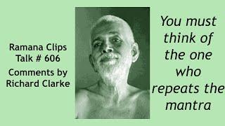You must think of the one who repeats the mantra - Ramana Clips Talk # 606
