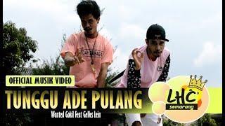 WANTED GOKIL FEAT GELLES LEIN - TUNGGU ADE PULANG ( M.V )