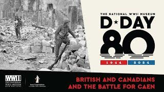 The British and Canadians and the Battle for Caen | Beyond the Beaches