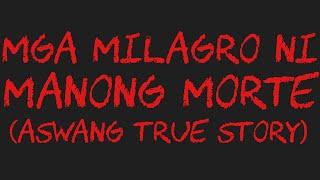 MGA MILAGRO NI MANONG MORTE (Aswang True Story)