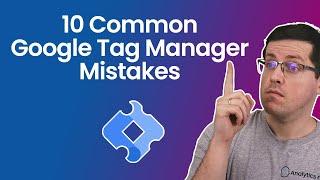 10 Google Tag Manager mistakes you should avoid